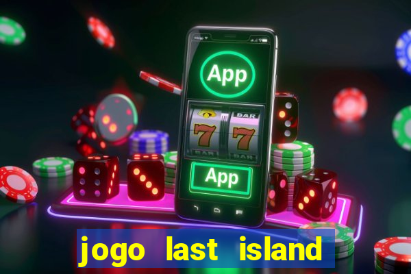 jogo last island of survival